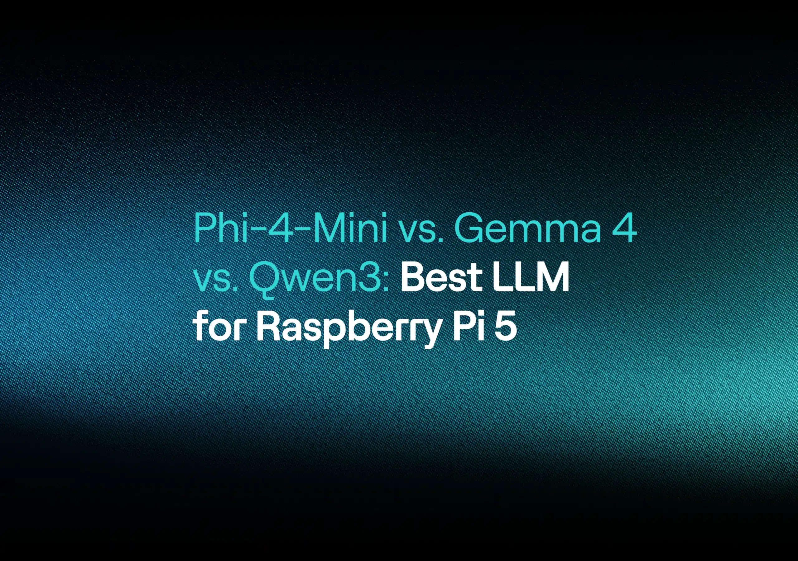 Phi-4-Mini vs. Gemma 4 vs. Qwen3: Best LLM for Raspberry Pi 5