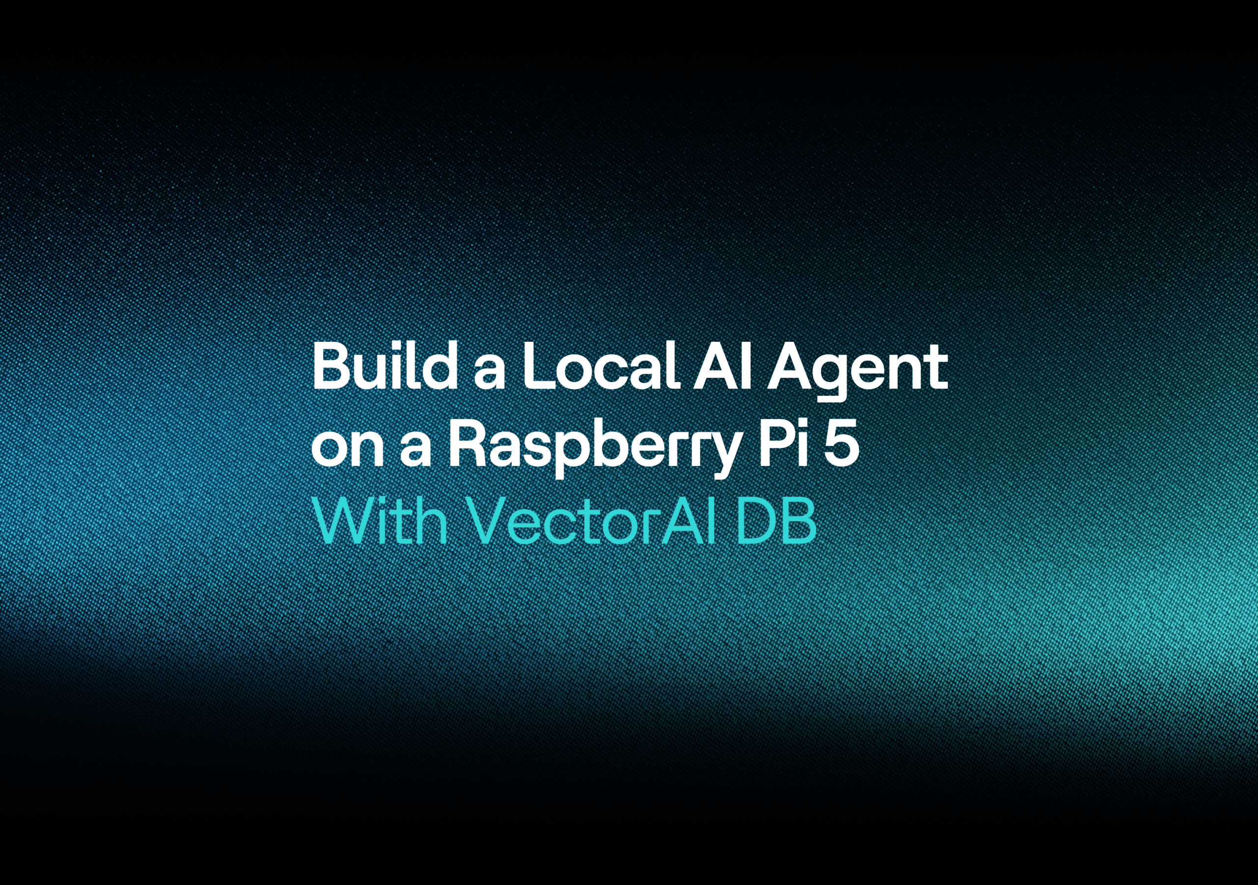 Build a Local AI Agent on a Raspberry Pi 5 With VectorAI DB